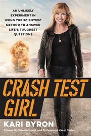 Crash test girl : an unlikely experiment in using the scientific method to answer life's toughest questions cover image