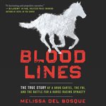 Bloodlines : the true story of a drug cartel, the FBI, and the battle for a horse-racing dynasty cover image
