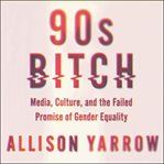 90s bitch : media, culture, and the failed promise of gender equality cover image