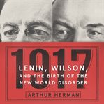 1917 : Lenin, Wilson, and the birth of the new world disorder cover image