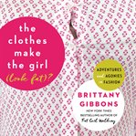 The clothes make the girl (look fat)? : adventures and agonies in fashion cover image