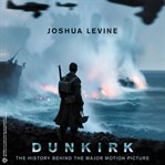 Dunkirk : the history behind the major motion picture cover image