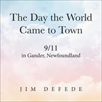 The day the world came to town : 9/11 in Gander, Newfoundland