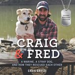 Craig & Fred : a Marine, a stray dog, and how they rescued each other cover image