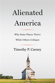 Alienated America : why some places thrive while others collapse cover image