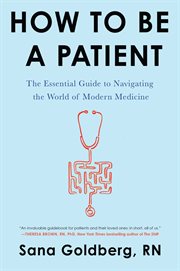 How to be a patient : the essential guide to navigating the world of modern medicine cover image