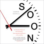 Soon : an overdue history of procrastination, from Leonardo and Darwin to you and me cover image