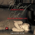 Hiding out : a memoir of drugs, deception, and double lives cover image