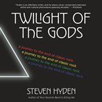 Twilight of the gods : a journey to the end of classic rock cover image