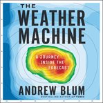 The weather machine. A Journey Inside the Forecast cover image