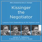 Kissinger the negotiator : lessons from dealmaking at the highest level cover image
