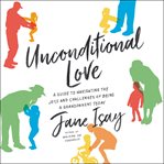 Unconditional love : a guide to navigating the joys and challenges of being a grandparent today cover image