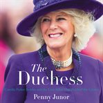 The Duchess : Camilla Parker Bowles and the love affair that rocked the crown cover image