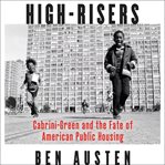 High-Risers : Cabrini-Green and the Fate of American Public Housing cover image