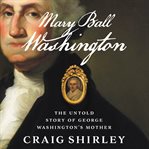 Mary Ball Washington : the untold story of George Washington's mother cover image