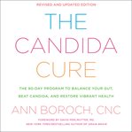 The Candida cure : the 90-day program to balance your gut, beat Candida, and restore vibrant health cover image
