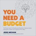 You need a budget : the proven system for breaking the paycheck-to-paycheck cycle, getting out of debt, and living the life you want cover image
