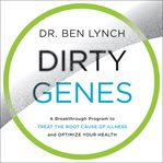 Dirty genes : a breakthrough program to treat the root cause of illness and optimize your health cover image