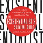 The existentialist's survival guide : how to live authentically in an inauthentic age cover image