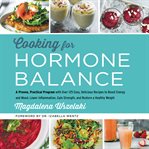 Cooking for hormone balance : a proven, practical program with over 125 easy, delicious recipes to boost energy and mood, lower inflammation, gain strength, and restore a healthy weight cover image