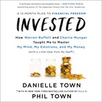 Invested : how Warren Buffett and Charlie Munger taught me to master my mind, my emotions, and my money (with a little help from my dad) cover image