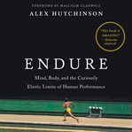 Endure : mind, body, and the curiously elastic limits of human performance cover image