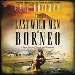 The last wild men of Borneo : a true story of death and treasure cover image