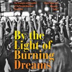 By the light of burning dreams : the triumphs and tragedies of the second American revolution cover image