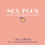 Sex plus : learning, loving, and enjoying your body cover image