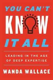You can't know it all : leading in the age of deep expertise cover image