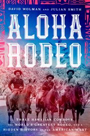Aloha rodeo : three Hawaiian cowboys, the world's greatest rodeo, and a hidden history of the American West cover image