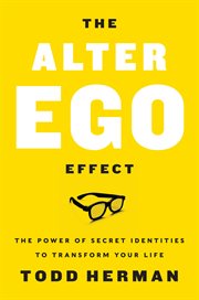 The alter ego effect : the power of secret identities to transform your life cover image