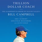 Trillion dollar coach. The Leadership Playbook of Silicon Valley's Bill Campbell cover image