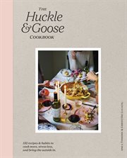 The Huckle & Goose cookbook : 152 recipes & habits to cook more, stress less, and bring the outside in cover image
