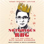 Notorious RBG young readers' edition : the life and times of Ruth Bader Ginsburg cover image