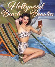Hollywood Beach Beauties : Sea Sirens, Sun Goddesses, and Summer Style 1930-1970 cover image