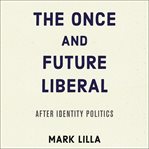 The once and future liberal : after identity politics cover image