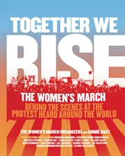Together we rise : behind the scenes at the protest heard around the world cover image