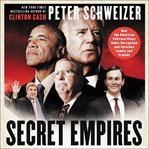 Secret empires : how the American political class hides corruption and enriches family and friends cover image
