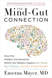 The mind-gut connection : how the hidden conversation within our bodies impacts our mood, our choices, and our overall health cover image
