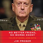 No better friend, no worse enemy : the life of General James Mattis cover image