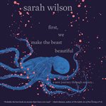 First, we make the beast beautiful : a new journey through anxiety cover image