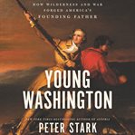 Young Washington : how wilderness and war forged America's founding father cover image