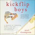 Kickflip boys : a memoir of freedom, rebellion, and the chaos of fatherhood cover image