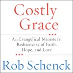 Costly grace : an evangelical minister's rediscovery of faith, hope and love cover image