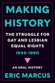 Making history : the struggle for gay and lesbian equal rights, 1945-1990 : an oral history cover image