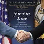 First in line : presidents, vice presidents, and the pursuit of power cover image