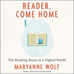 Reader, come home : the reading brain in a digital world cover image