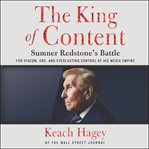 The king of content : Sumner Redstone's battle for Viacom, CBS, and everlasting control of his media empire cover image