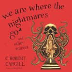 We are where the nightmares go : and other stories cover image